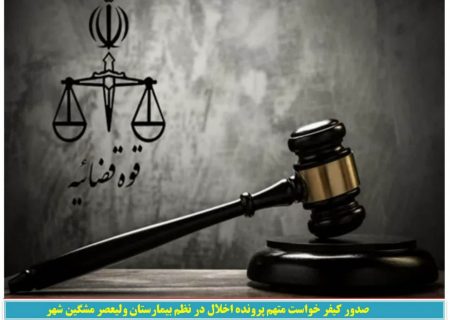 صدور کیفر خواست متهم پرونده اخلال در نظم بیمارستان ولیعصر مشگین شهر