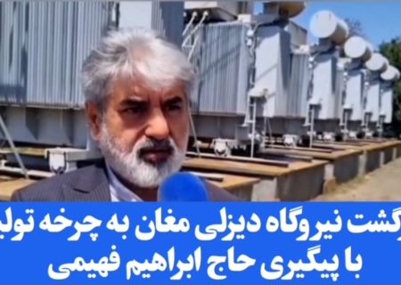 احیای دوباره نیروگاه دیزلی مغان با پیگیری حاج ابراهیم فهیمی